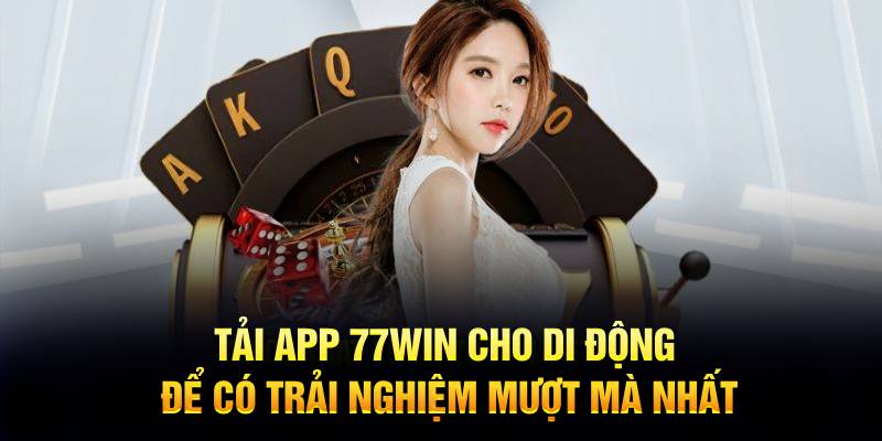 Tải app 77WIN cho di động để có trải nghiệm mượt mà nhất